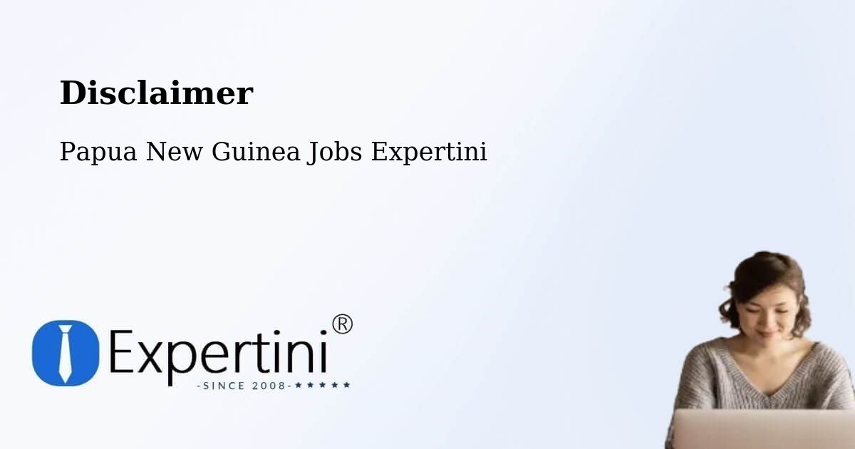 Disclaimer – Tewai Siassi - Papua New Guinea Jobs Expertini